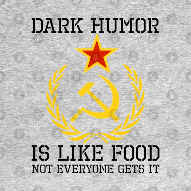 Dark Humor Is Like Food - Sarcastic USSR SJW Hammer & Sickle by Styr Designs